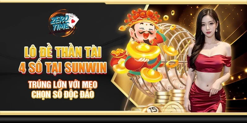 Lô đề thần tài 4 số tại Sunwin - Trúng lớn với mẹo chọn số độc đáo