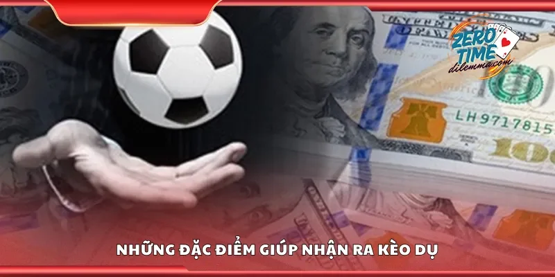 Những đặc điểm giúp nhận ra kèo dụ