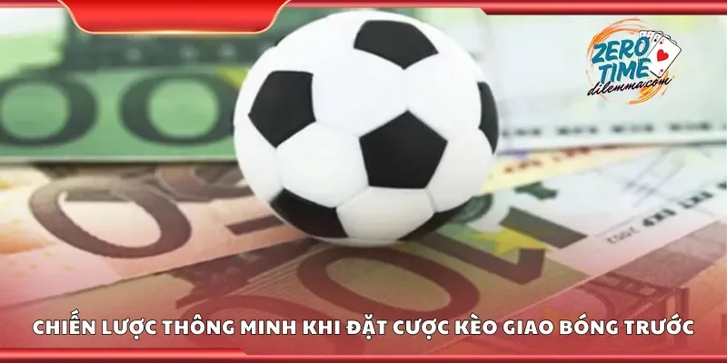 Chiến lược thông minh khi đặt cược kèo giao bóng trước