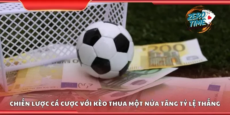 Chiến lược cá cược với kèo thua một nửa tăng tỷ lệ thắng