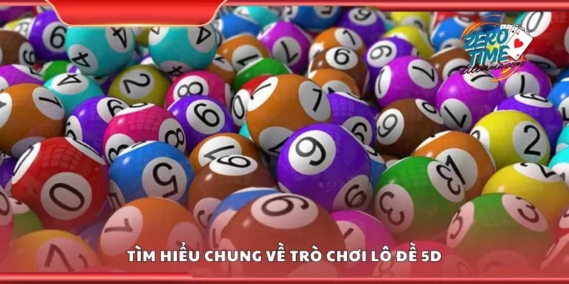 Tìm hiểu chung về trò chơi lô đề 5D