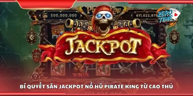 Top bí quyết săn jackpot nổ hũ pirate king từ cao thủ
