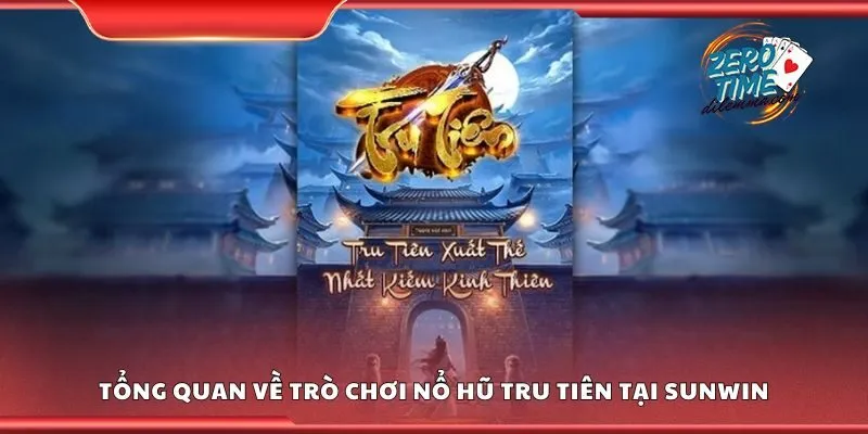 Tổng quan về trò chơi nổ hũ tru tiên tại Sunwin